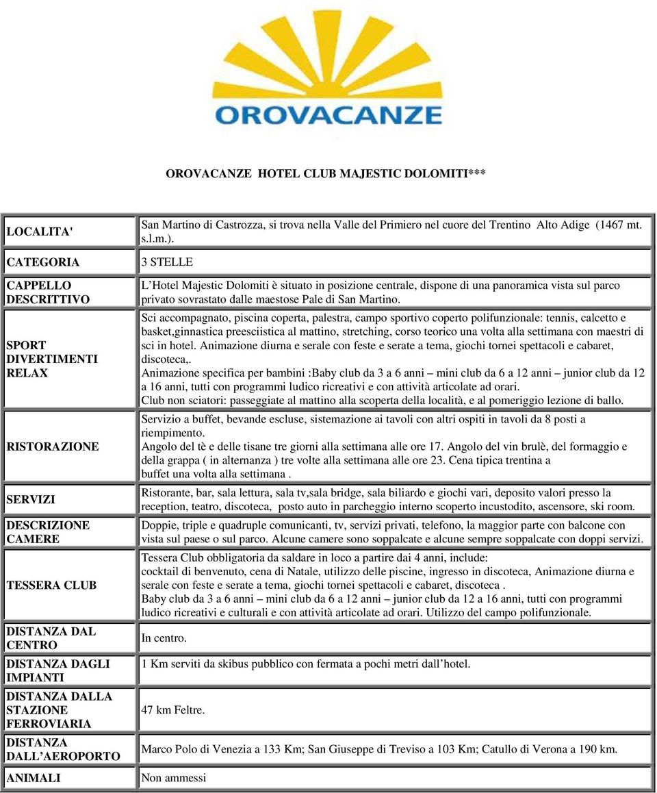 3 STELLE L Hotel Majestic Dolomiti è situato in posizione centrale, dispone di una panoramica vista sul parco privato sovrastato dalle maestose Pale di San Martino.