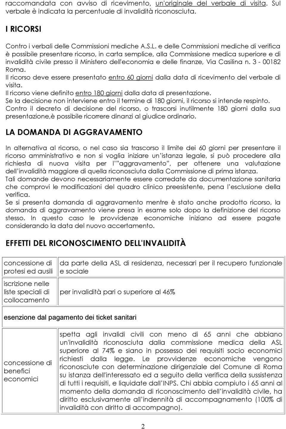 Via Casilina n. 3-00182 Roma. Il ricorso deve essere presentato entro 60 giorni dalla data di ricevimento del verbale di visita. Il ricorso viene definito entro 180 giorni dalla data di presentazione.