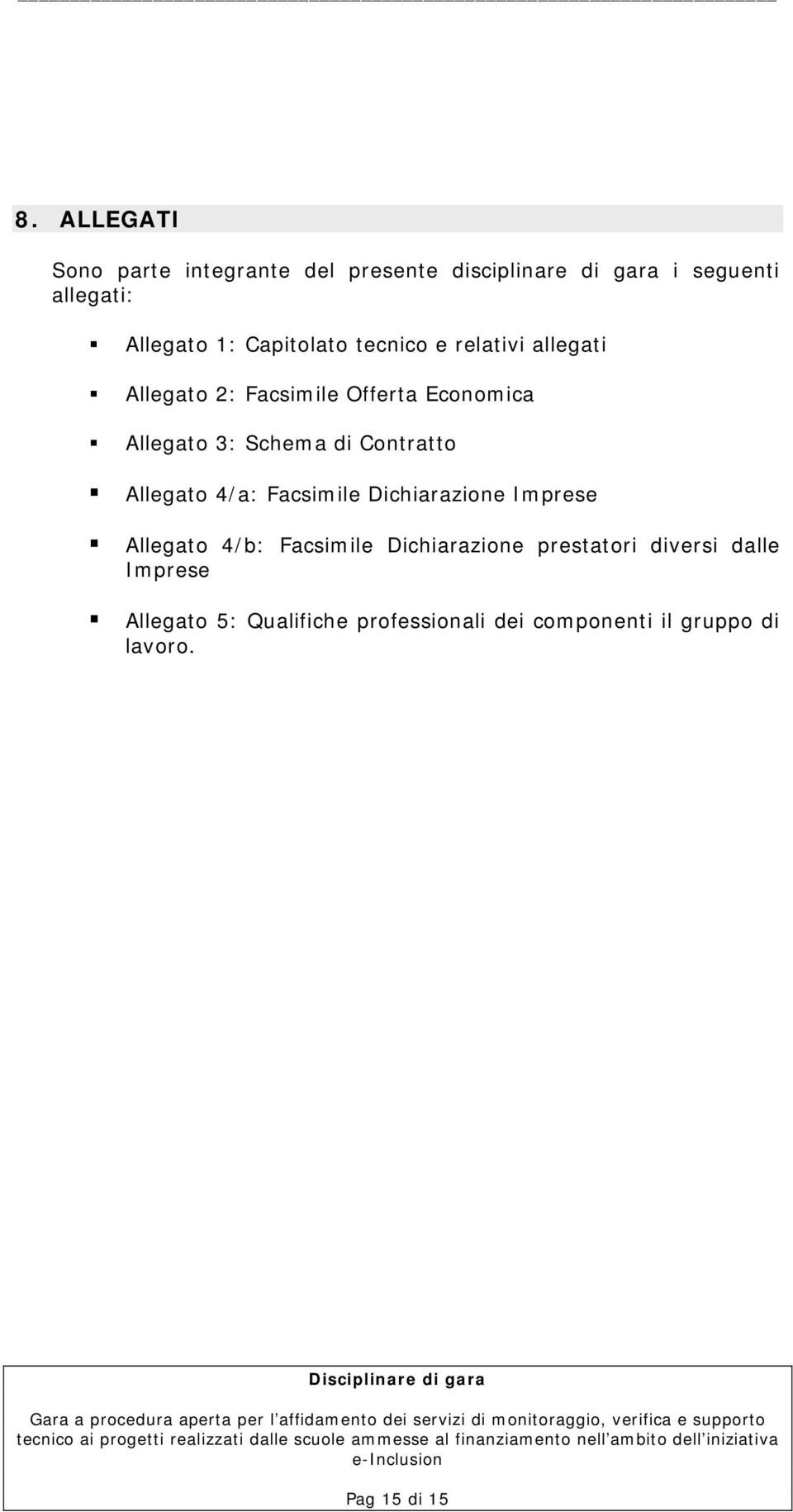 Allegato 3: Schema di Contratto! Allegato 4/a: Facsimile Dichiarazione Imprese!