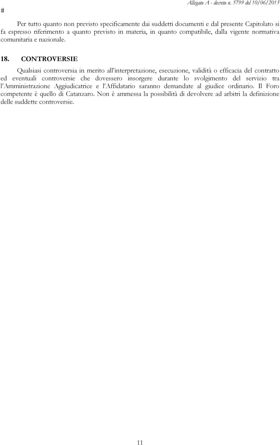 CONTROVERSIE Qualsiasi controversia in merito all interpretazione, esecuzione, validità o efficacia del contratto ed eventuali controversie che dovessero insorgere