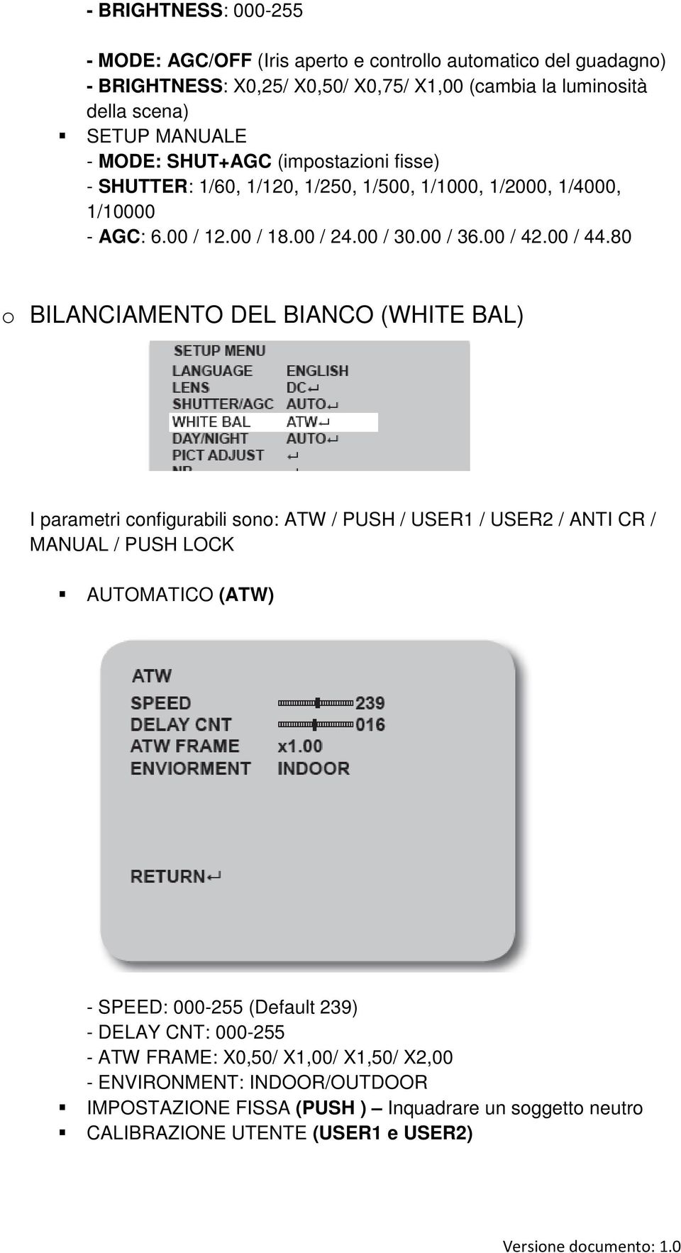 80 o BILANCIAMENTO DEL BIANCO (WHITE BAL) I parametri configurabili sono: ATW / PUSH / USER1 / USER2 / ANTI CR / MANUAL / PUSH LOCK AUTOMATICO (ATW) - SPEED: 000-255 (Default 239) -