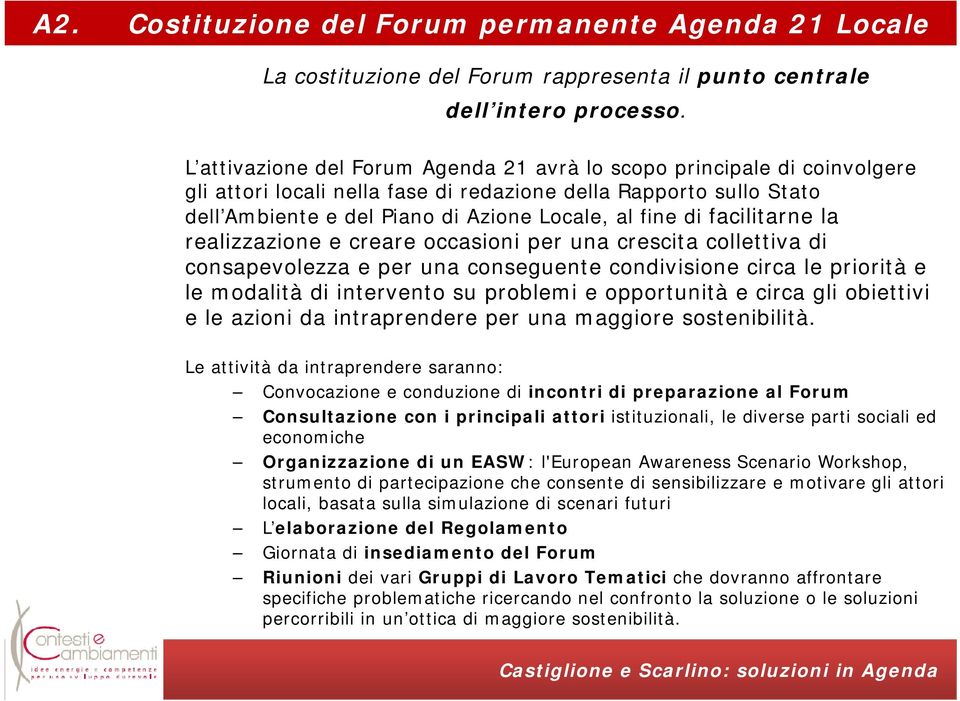 facilitarne la realizzazione e creare occasioni per una crescita collettiva di consapevolezza e per una conseguente condivisione circa le priorità e le modalità di intervento su problemi e