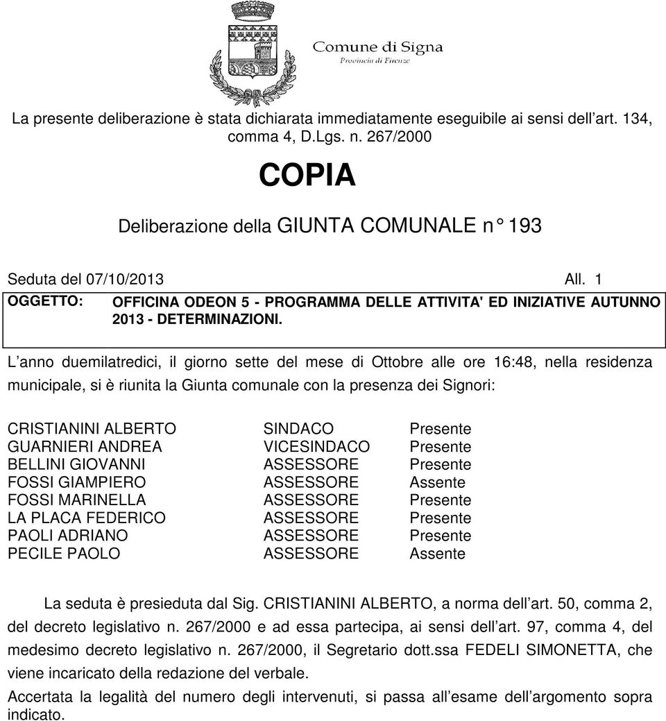 L anno duemilatredici, il giorno sette del mese di Ottobre alle ore 16:48, nella residenza municipale, si è riunita la Giunta comunale con la presenza dei Signori: CRISTIANINI ALBERTO SINDACO