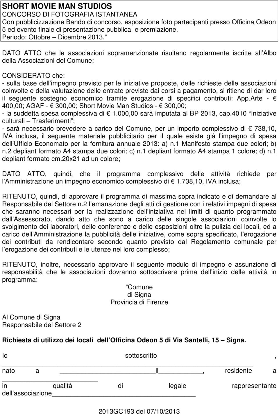 DATO ATTO che le associazioni sopramenzionate risultano regolarmente iscritte all Albo della Associazioni del Comune; CONSIDERATO che: - sulla base dell impegno previsto per le iniziative proposte,