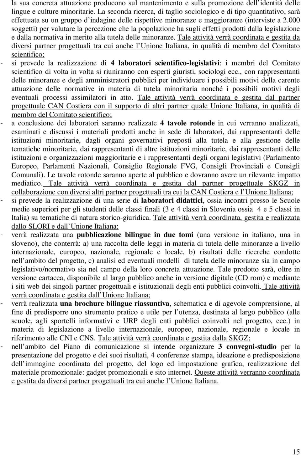 000 soggetti) per valutare la percezione che la popolazione ha sugli effetti prodotti dalla legislazione e dalla normativa in merito alla tutela delle minoranze.