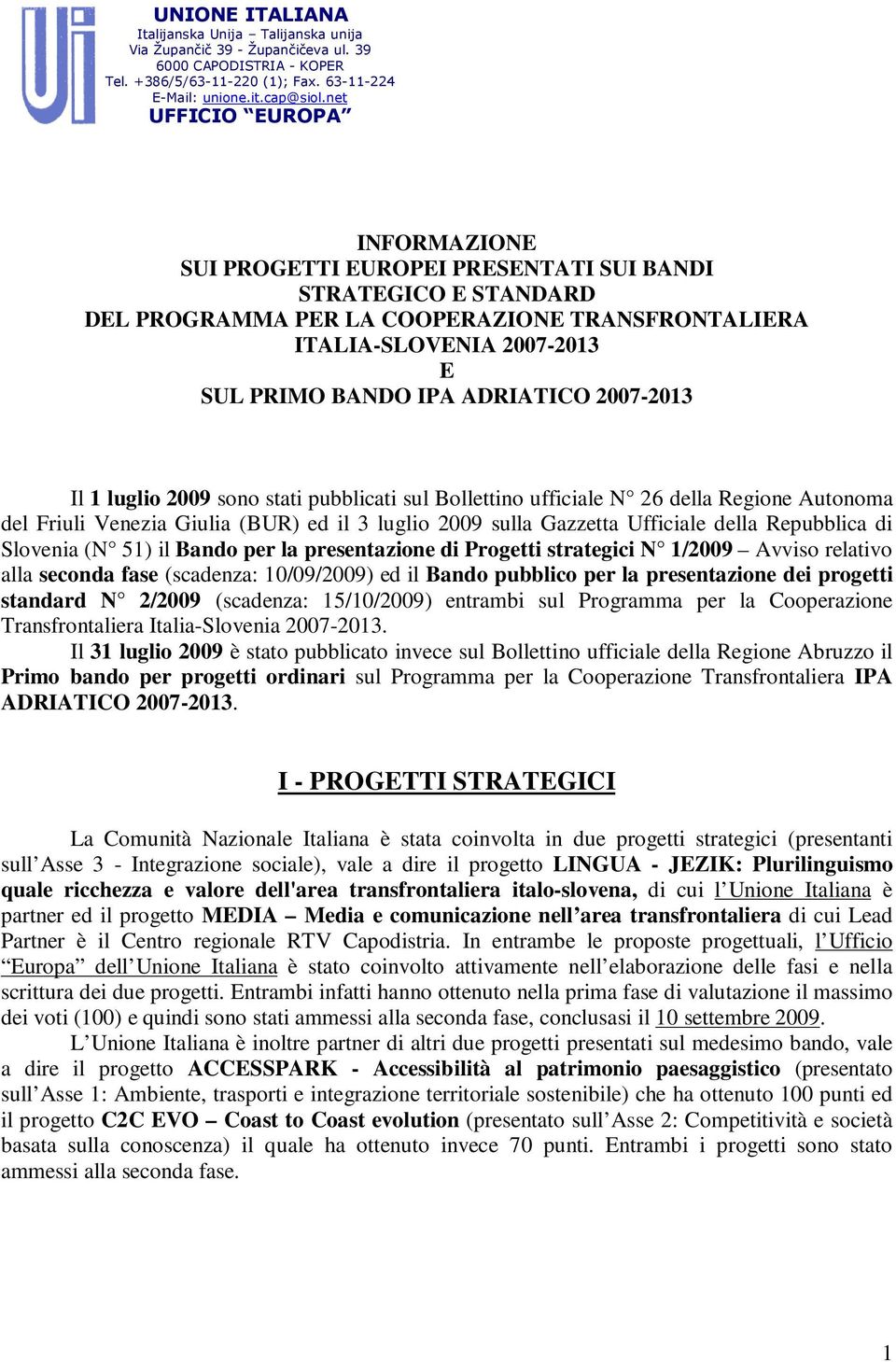 ADRIATICO 2007-2013 Il 1 luglio 2009 sono stati pubblicati sul Bollettino ufficiale N 26 della Regione Autonoma del Friuli Venezia Giulia (BUR) ed il 3 luglio 2009 sulla Gazzetta Ufficiale della