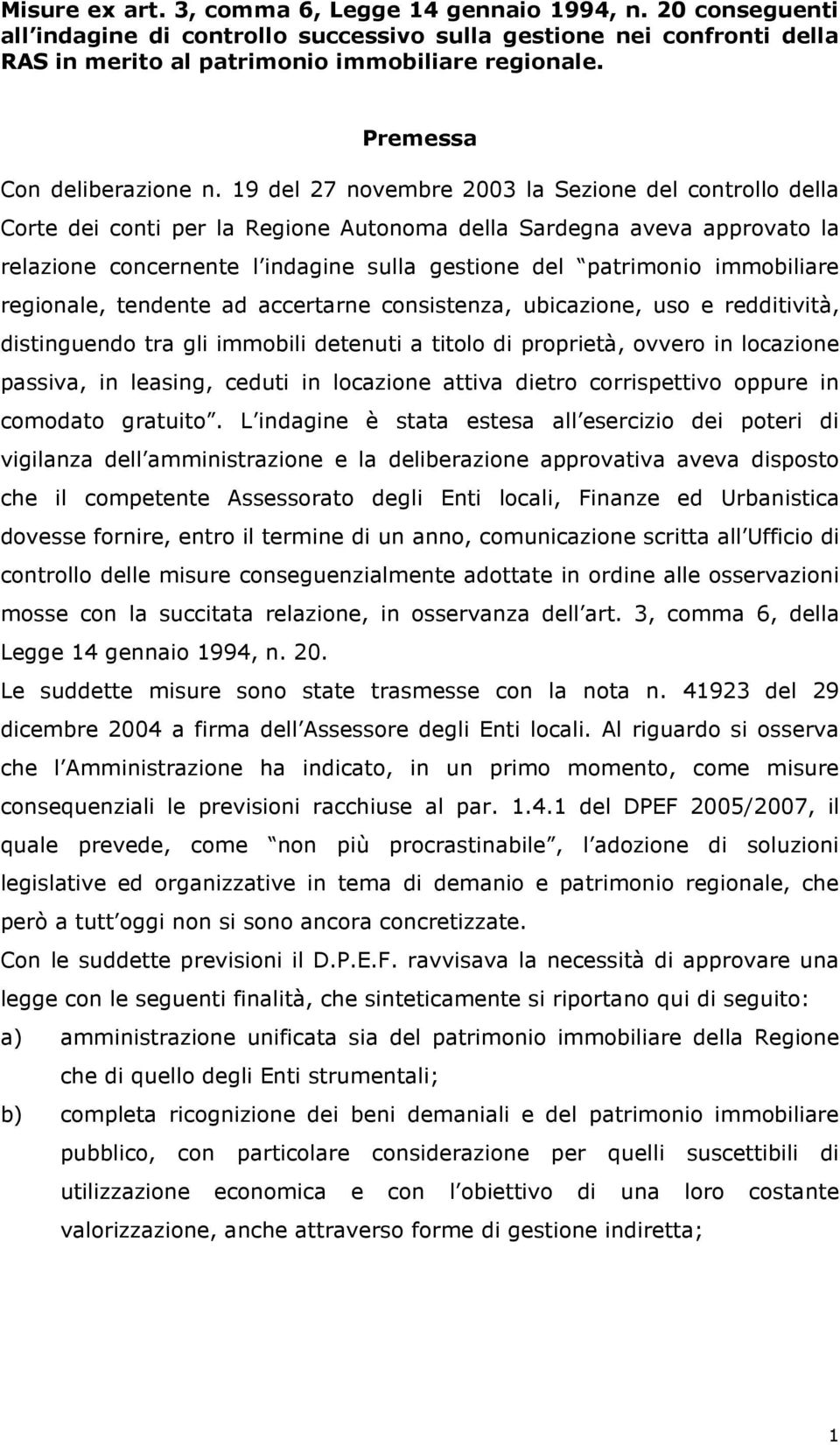 19 del 27 novembre 2003 la Sezione del controllo della Corte dei conti per la Regione Autonoma della Sardegna aveva approvato la relazione concernente l indagine sulla gestione del patrimonio