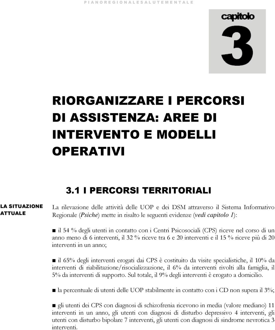 capitolo 1): il 54 % degli utenti in contatto con i Centri Psicosociali (CPS) riceve nel corso di un anno meno di 6 interventi, il 32 % riceve tra 6 e 20 interventi e il 15 % riceve più di 20