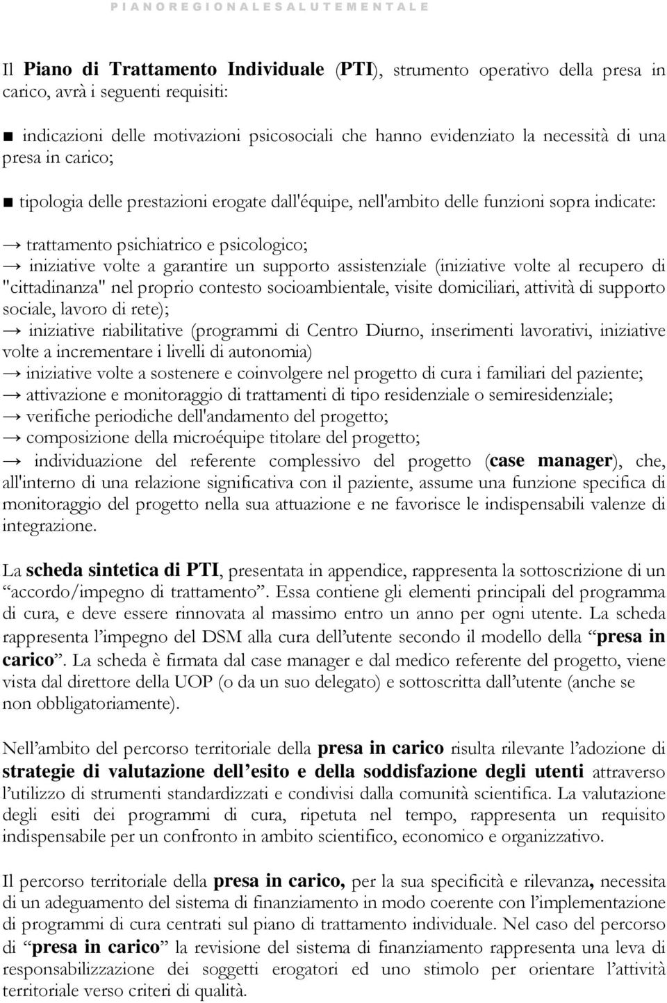 assistenziale (iniziative volte al recupero di "cittadinanza" nel proprio contesto socioambientale, visite domiciliari, attività di supporto sociale, lavoro di rete); iniziative riabilitative