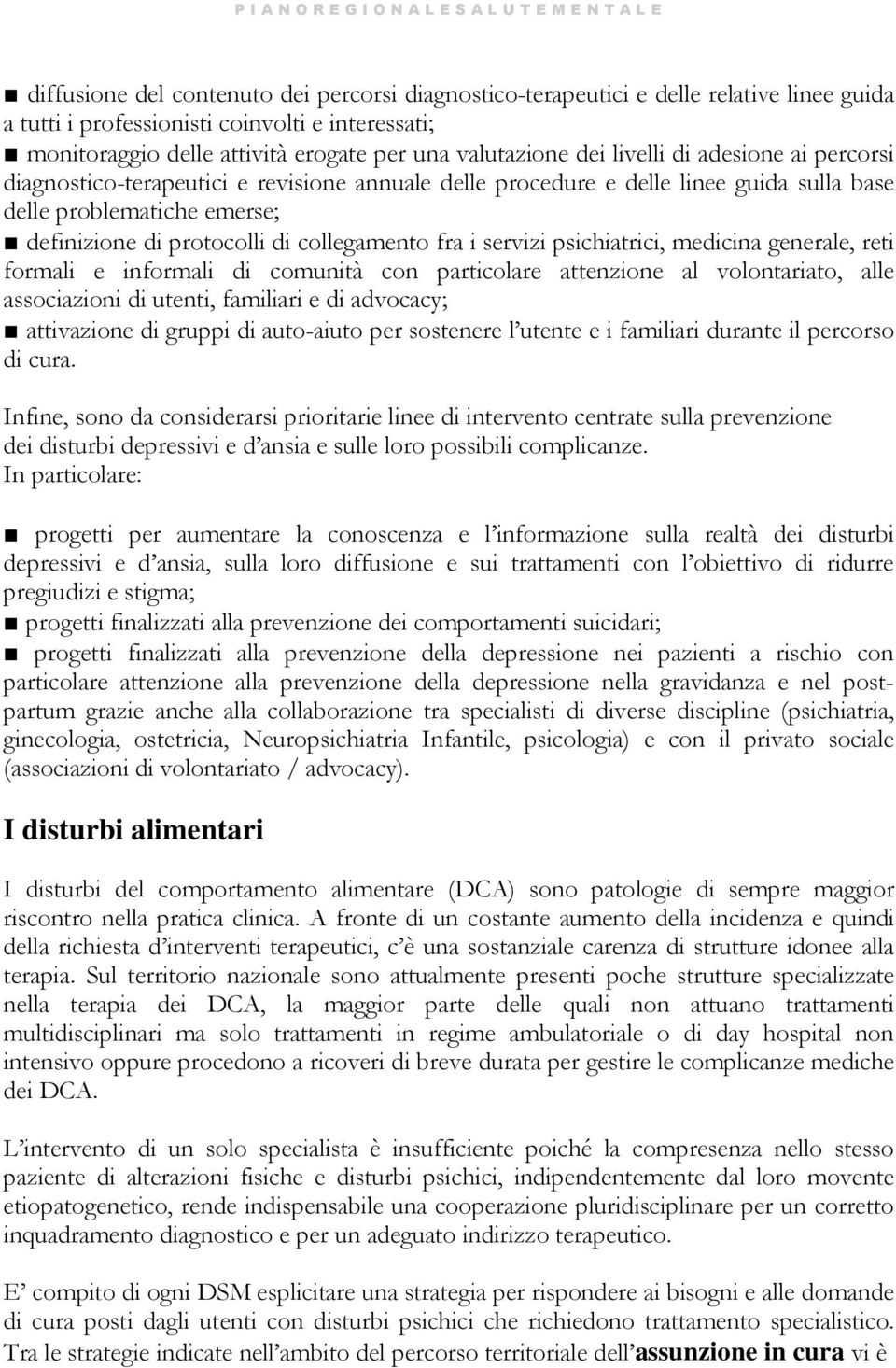 fra i servizi psichiatrici, medicina generale, reti formali e informali di comunità con particolare attenzione al volontariato, alle associazioni di utenti, familiari e di advocacy; attivazione di