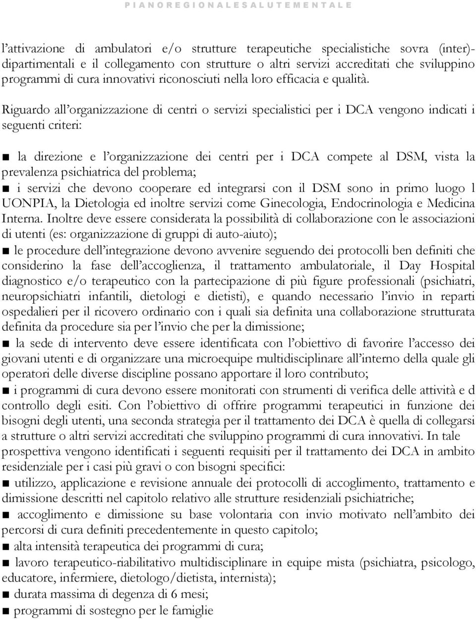 Riguardo all organizzazione di centri o servizi specialistici per i DCA vengono indicati i seguenti criteri: la direzione e l organizzazione dei centri per i DCA compete al DSM, vista la prevalenza