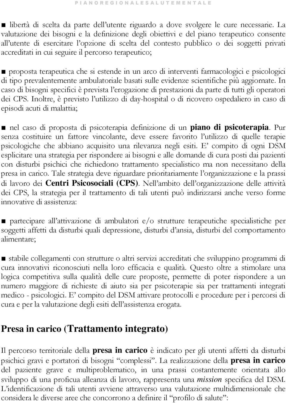 cui seguire il percorso terapeutico; proposta terapeutica che si estende in un arco di interventi farmacologici e psicologici di tipo prevalentemente ambulatoriale basati sulle evidenze scientifiche