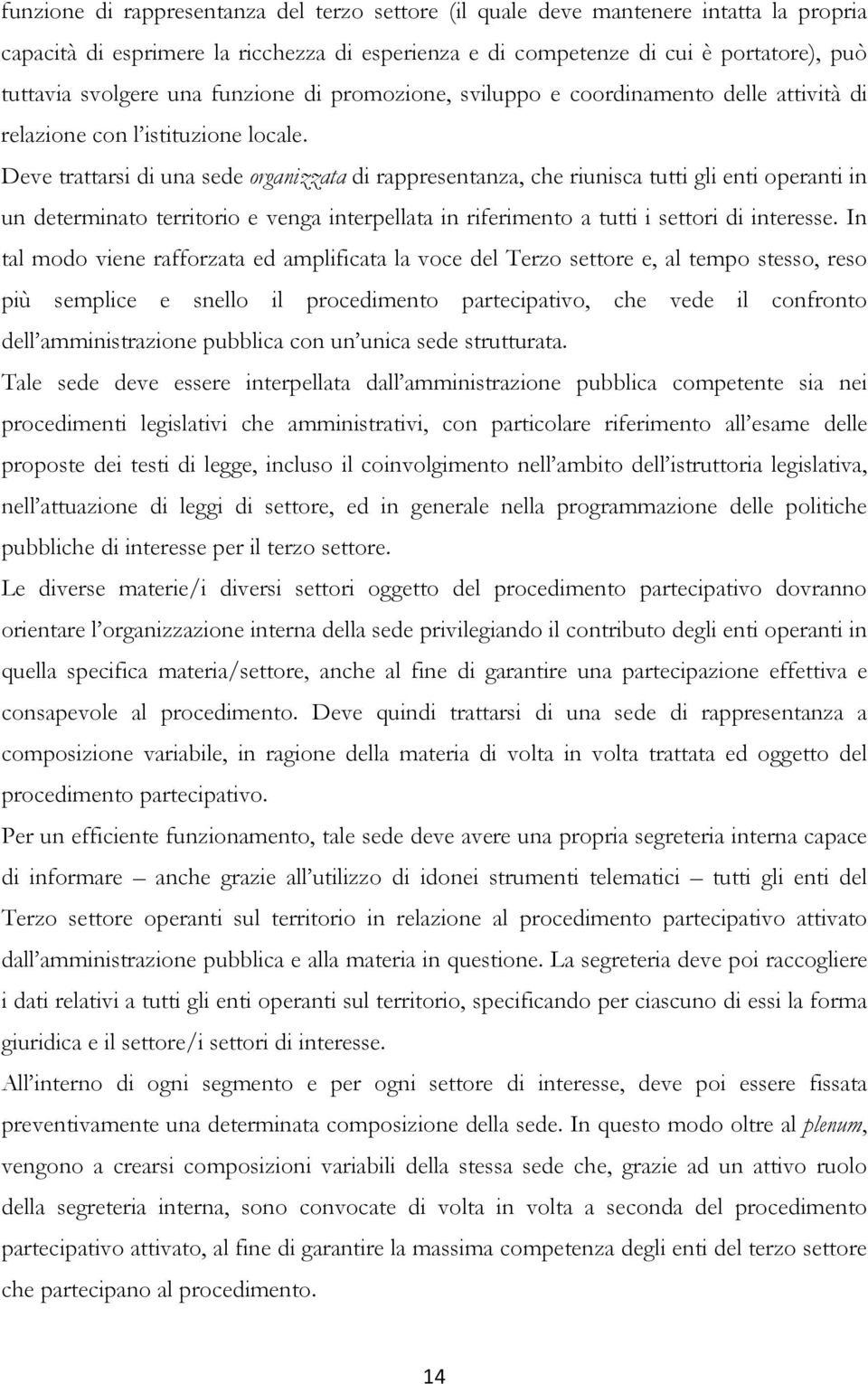 Deve trattarsi di una sede organizzata di rappresentanza, che riunisca tutti gli enti operanti in un determinato territorio e venga interpellata in riferimento a tutti i settori di interesse.