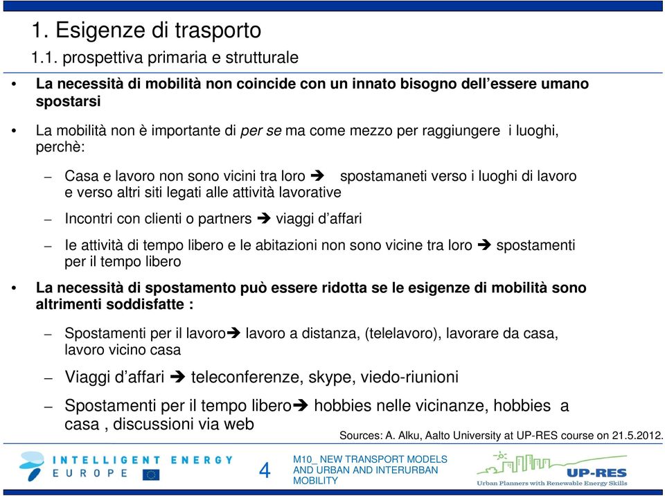 viaggi d affari Ie attività di tempo libero e le abitazioni non sono vicine tra loro spostamenti per il tempo libero La necessità di spostamento può essere ridotta se le esigenze di mobilità sono