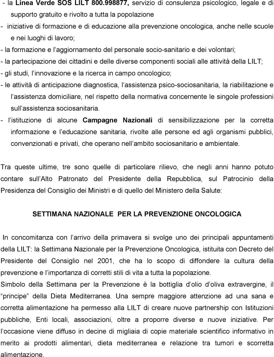 nei luoghi di lavoro; - la formazione e l aggiornamento del personale socio-sanitario e dei volontari; - la partecipazione dei cittadini e delle diverse componenti sociali alle attività della LILT; -