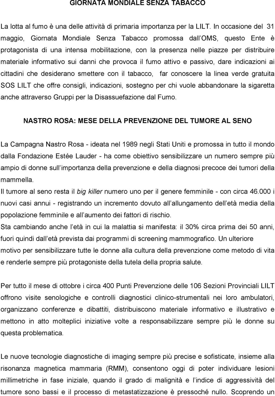 informativo sui danni che provoca il fumo attivo e passivo, dare indicazioni ai cittadini che desiderano smettere con il tabacco, far conoscere la linea verde gratuita SOS LILT che offre consigli,