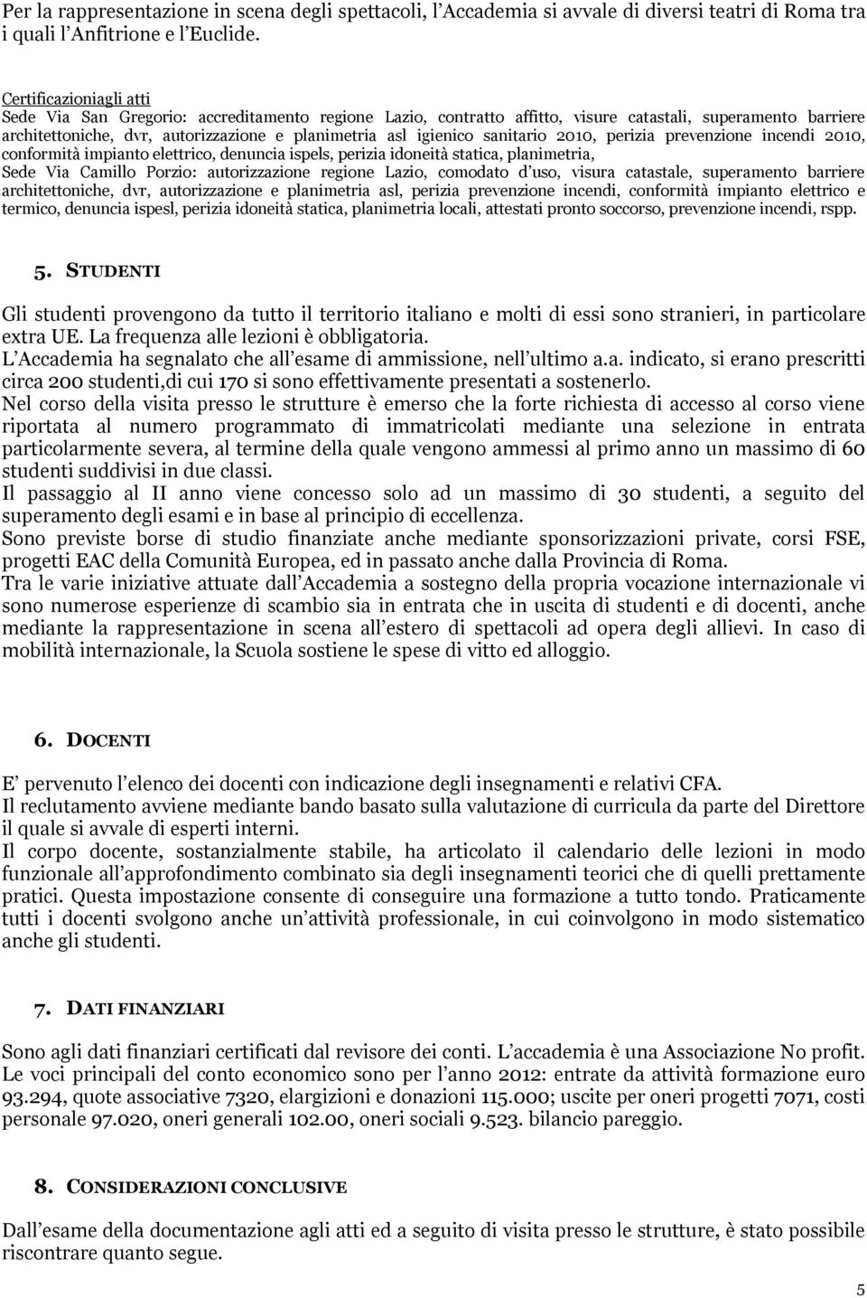 sanitario 2010, perizia prevenzione incendi 2010, conformità impianto elettrico, denuncia ispels, perizia idoneità statica, planimetria, Sede Via Camillo Porzio: autorizzazione regione Lazio,