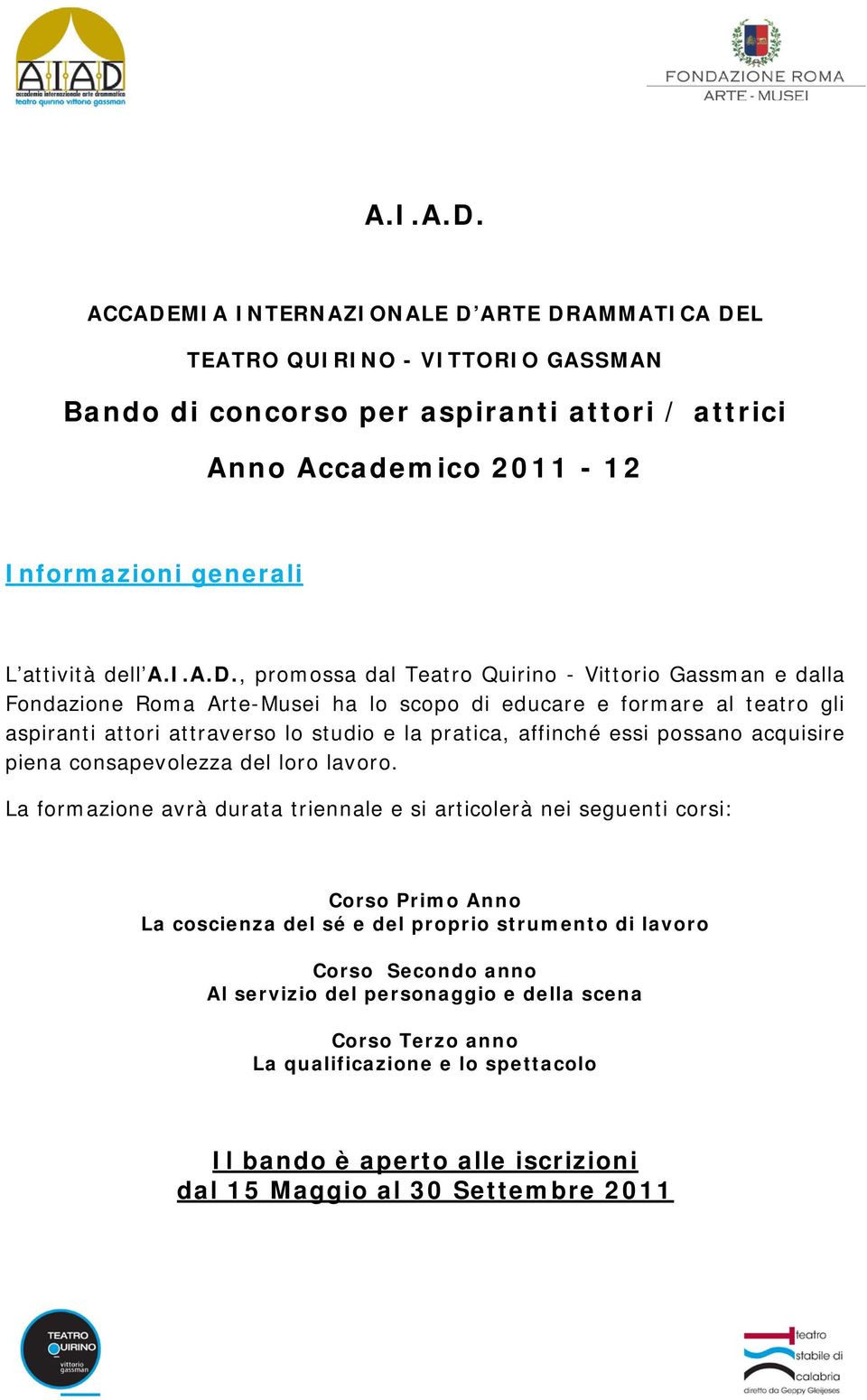 promossa dal Teatro Quirino - Vittorio Gassman e dalla Fondazione Roma Arte-Musei ha lo scopo di educare e formare al teatro gli aspiranti attori attraverso lo studio e la pratica, affinché essi