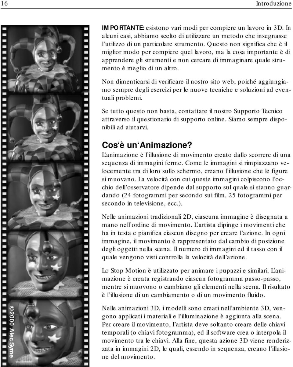 Questo non significa che è il miglior modo per compiere quel lavoro, ma la cosa importante è di apprendere gli strumenti e non cercare di immaginare quale strumento è meglio di un altro.