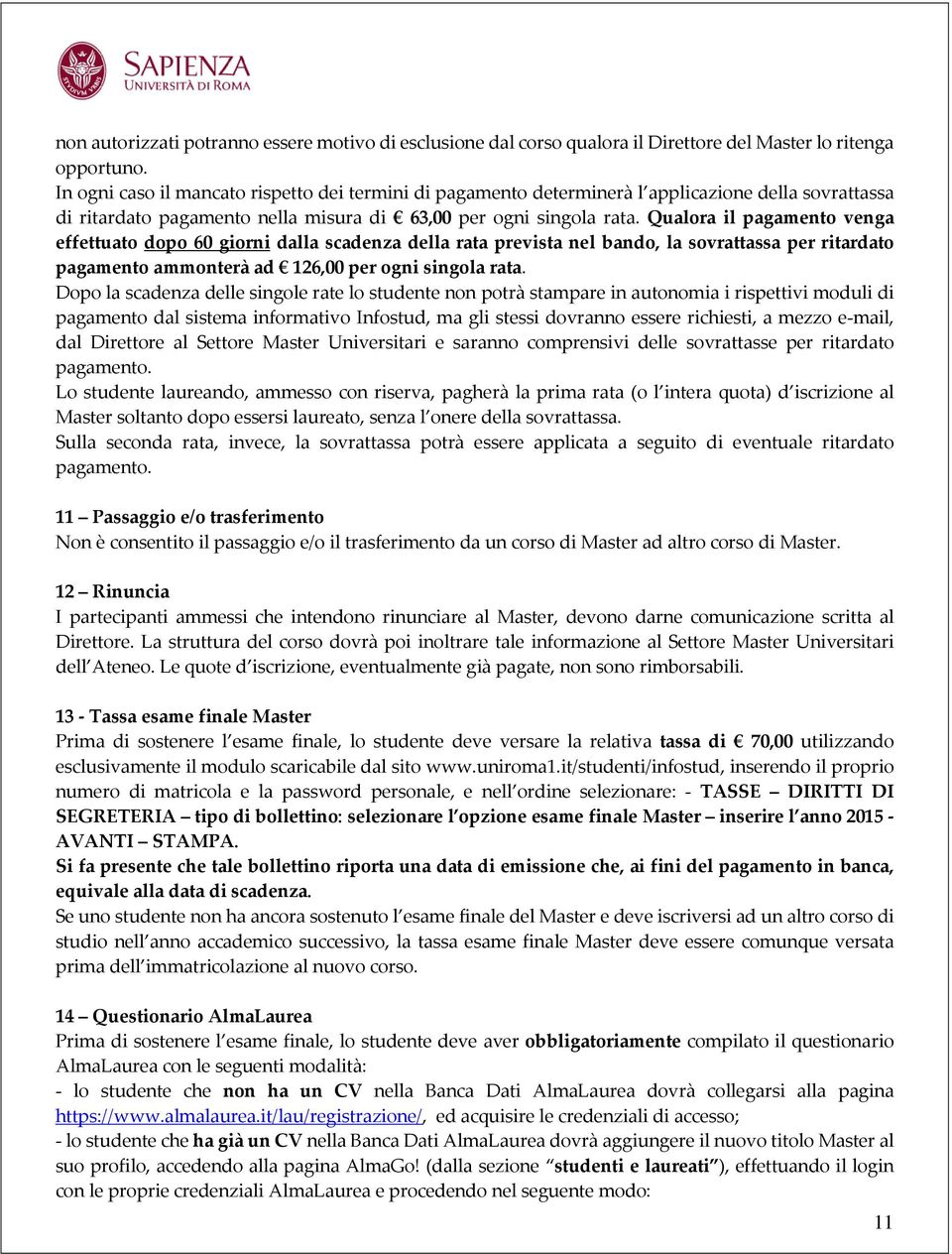 Qualora il pagamento venga effettuato dopo 60 giorni dalla scadenza della rata prevista nel bando, la sovrattassa per ritardato pagamento ammonterà ad 126,00 per ogni singola rata.