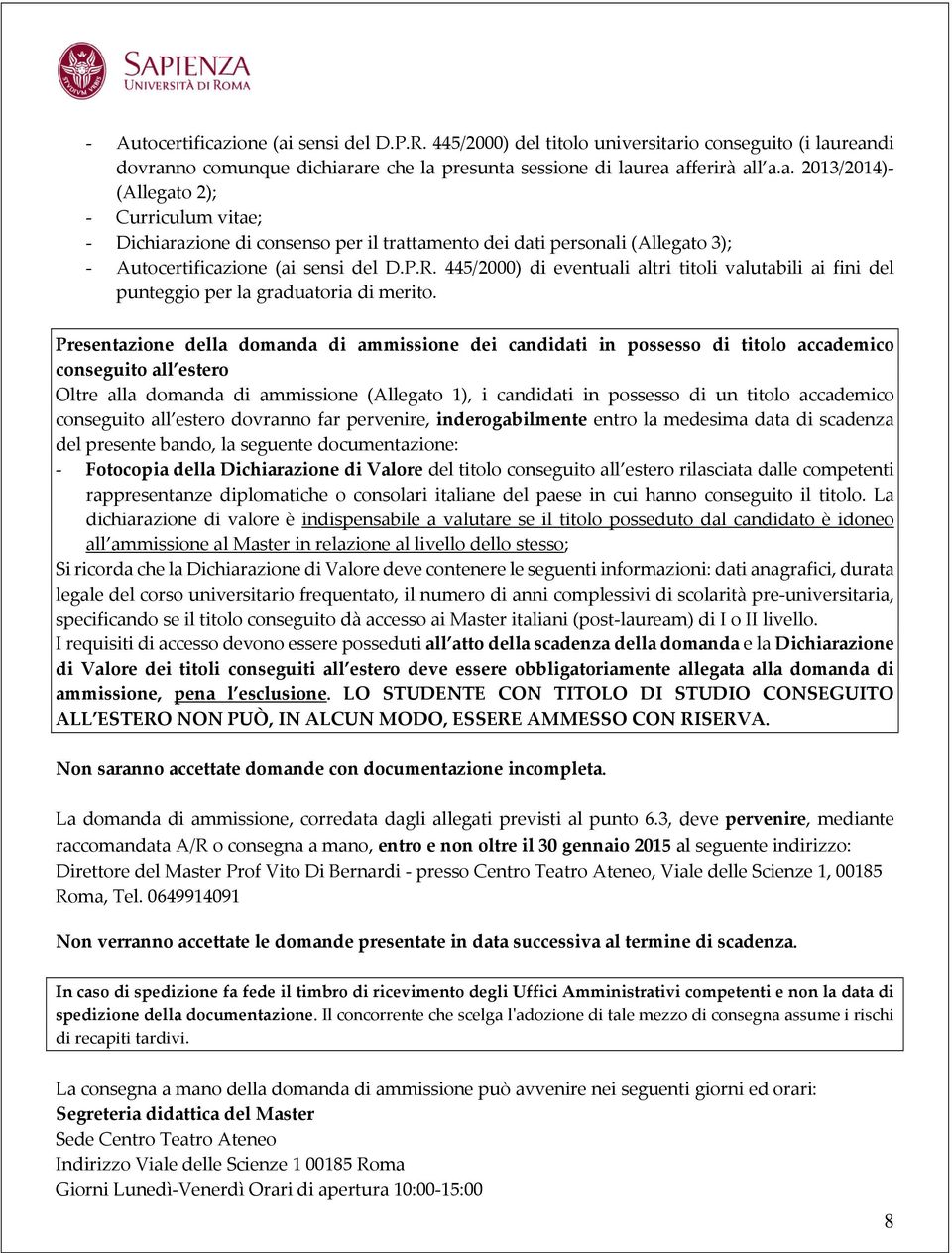 Presentazione della domanda di ammissione dei candidati in possesso di titolo accademico conseguito all estero Oltre alla domanda di ammissione (Allegato 1), i candidati in possesso di un titolo