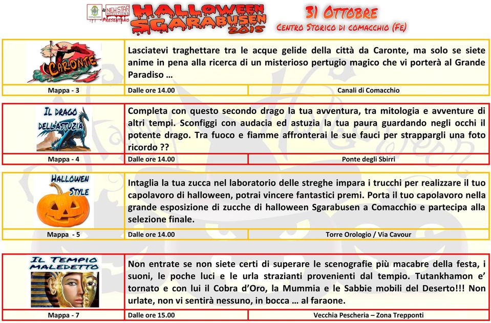 Sconfiggi con audacia ed astuzia la tua paura guardando negli occhi il potente drago. Tra fuoco e fiamme affronterai le sue fauci per strappargli una foto ricordo?? Mappa - 4 Dalle ore 14.