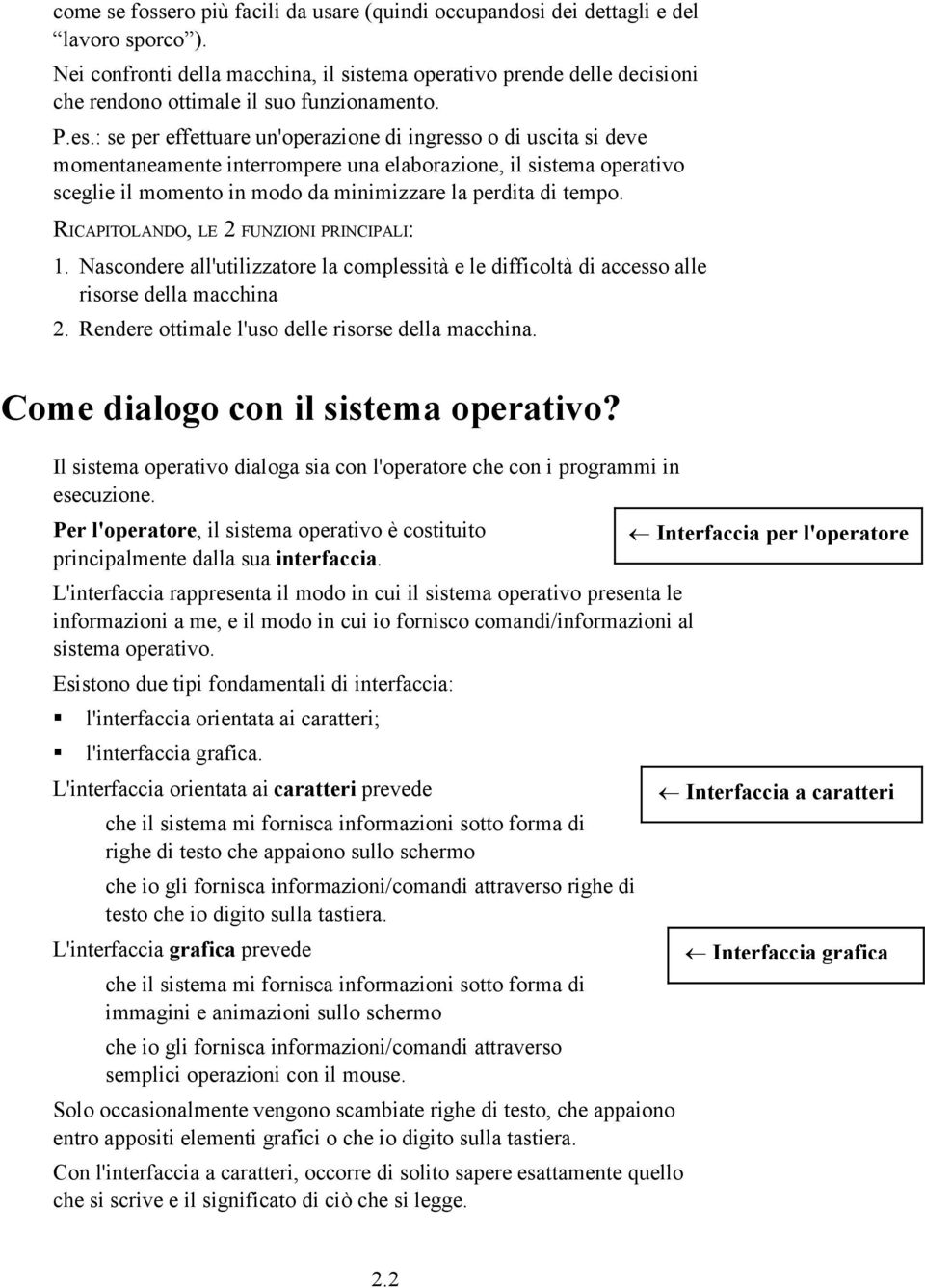 : se per effettuare un'operazione di ingresso o di uscita si deve momentaneamente interrompere una elaborazione, il sistema operativo sceglie il momento in modo da minimizzare la perdita di tempo.