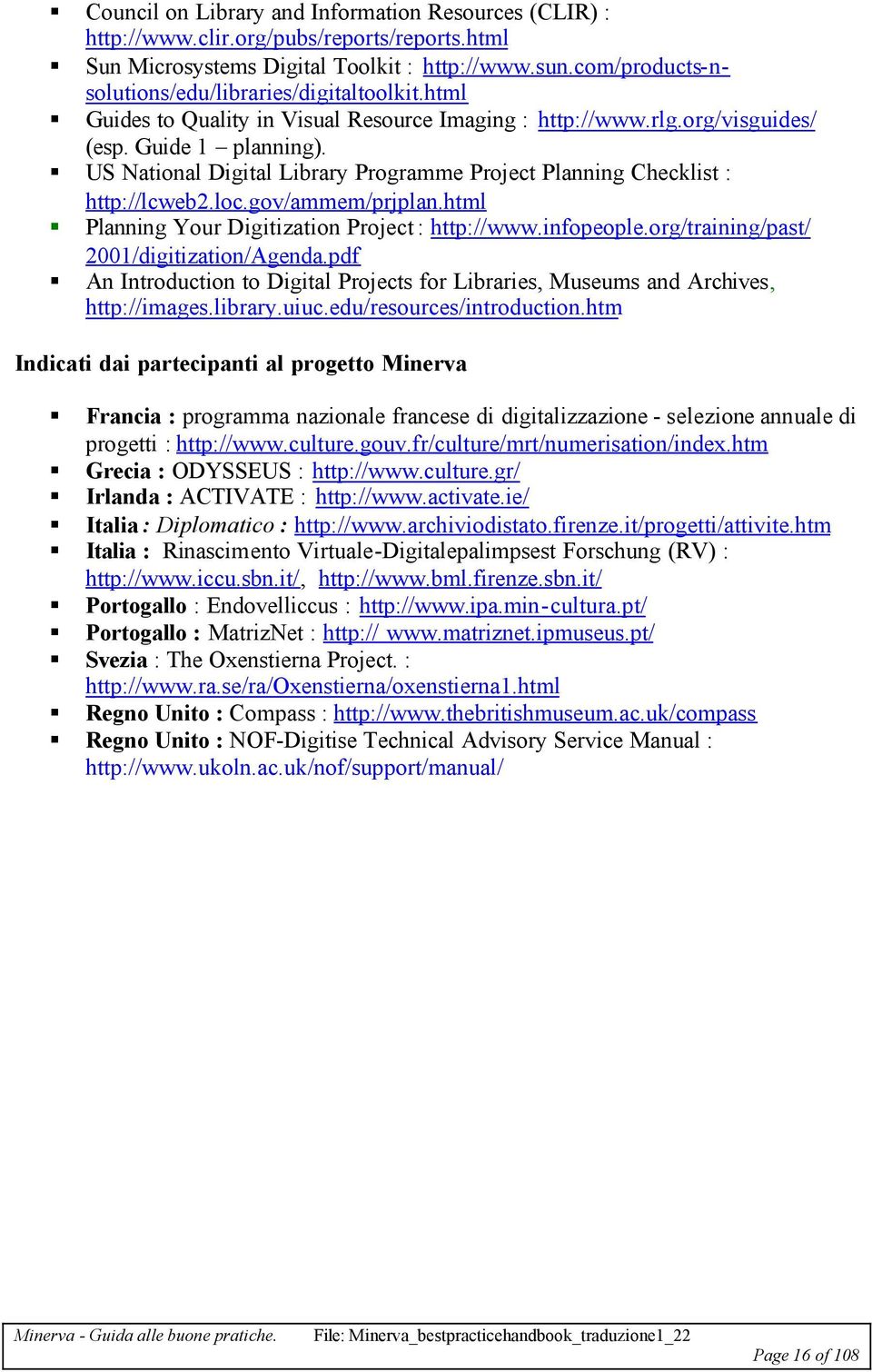 US National Digital Library Programme Project Planning Checklist : http://lcweb2.loc.gov/ammem/prjplan.html Planning Your Digitization Project : http://www.infopeople.