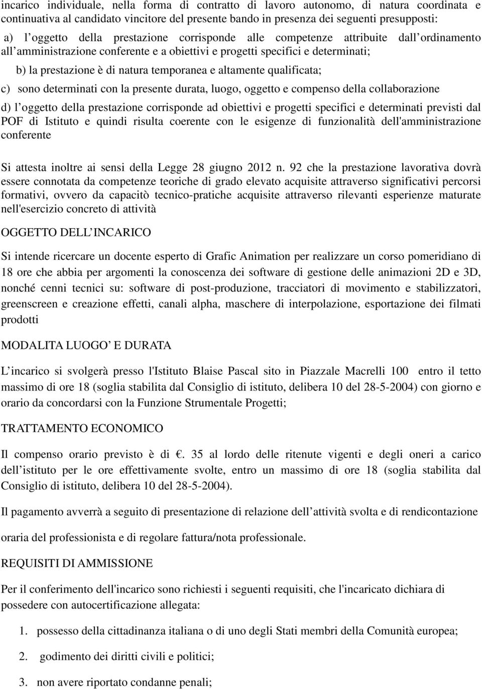 altamente qualificata; c) sono determinati con la presente durata, luogo, oggetto e compenso della collaborazione d) l oggetto della prestazione corrisponde ad obiettivi e progetti specifici e