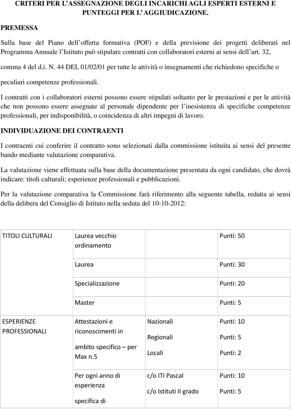 art. 32, comma 4 del d.i. N. 44 DEL 01/02/01 per tutte le attività o insegnamenti che richiedono specifiche o peculiari competenze professionali.