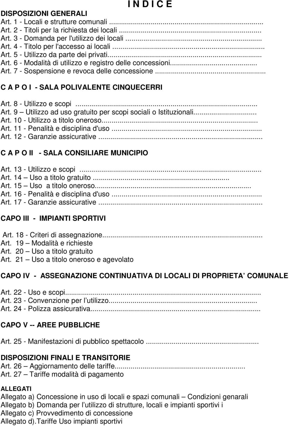 .. C A P O I - SALA POLIVALENTE CINQUECERRI Art. 8 - Utilizzo e scopi... Art. 9 Utilizzo ad uso gratuito per scopi sociali o Istituzionali... Art. 10 - Utilizzo a titolo oneroso... Art. 11 - Penalità e disciplina d'uso.