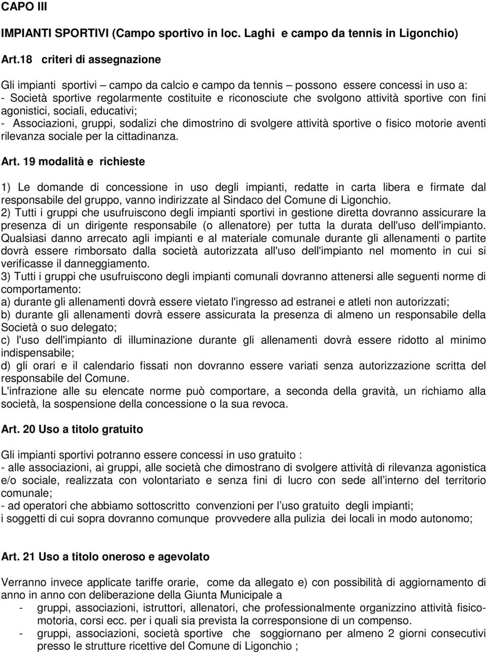 sportive con fini agonistici, sociali, educativi; - Associazioni, gruppi, sodalizi che dimostrino di svolgere attività sportive o fisico motorie aventi rilevanza sociale per la cittadinanza. Art.