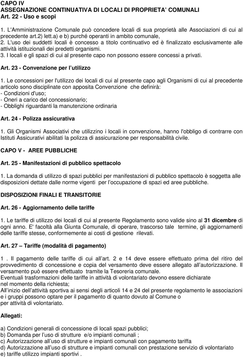 I locali e gli spazi di cui al presente capo non possono essere concessi a privati. Art. 23 - Convenzione per l utilizzo 1.