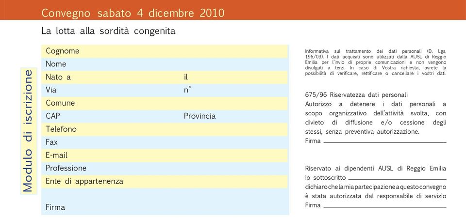 In caso di Vostra richiesta, avrete la possibilità di verificare, rettificare o cancellare i vostri dati.