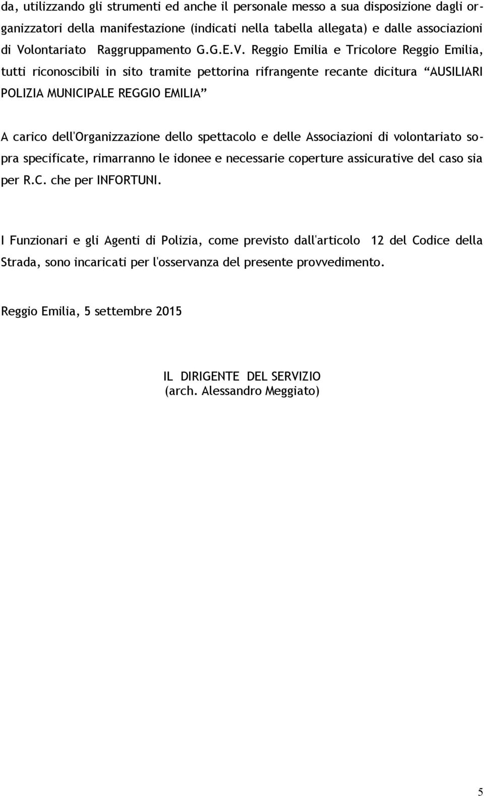 Reggio Emilia e Tricolore Reggio Emilia, tutti riconoscibili in sito tramite pettorina rifrangente recante dicitura AUSILIARI POLIZIA MUNICIPALE REGGIO EMILIA A carico dell'organizzazione dello