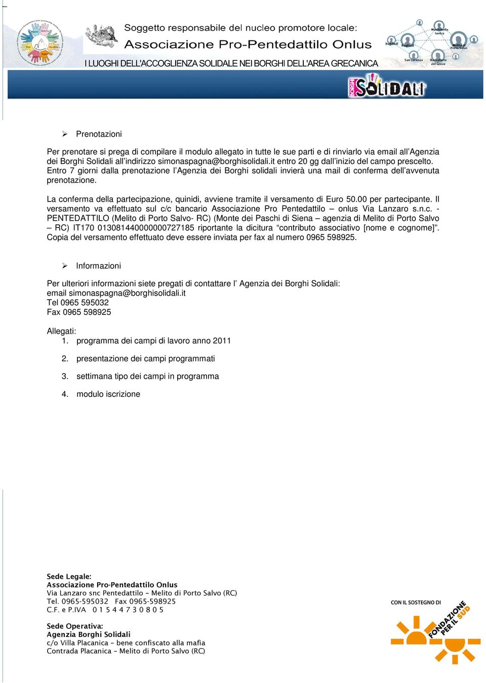 La conferma della partecipazione, quinidi, avviene tramite il versamento di Euro 50.00 per partecipante. Il versamento va effettuato sul c/c bancario Associazione Pro onlus Via Lanzaro s.n.c. -