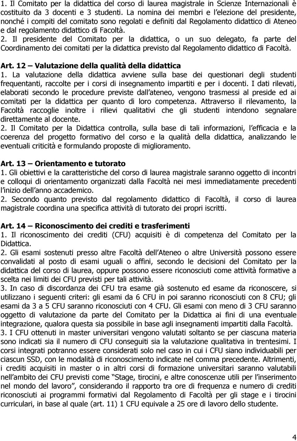 Il presidente del Comitato per la didattica, o un suo delegato, fa parte del Coordinamento dei comitati per la didattica previsto dal Regolamento didattico di Facoltà. Art.