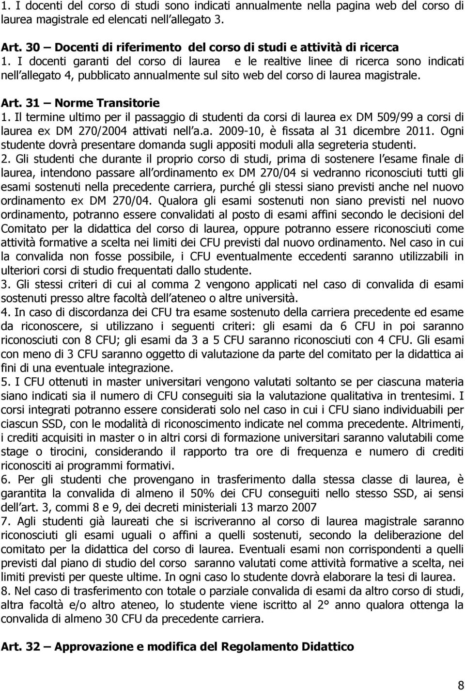 I docenti garanti del corso di laurea e le realtive linee di ricerca sono indicati nell allegato 4, pubblicato annualmente sul sito web del corso di laurea magistrale. Art. 31 Norme Transitorie 1.