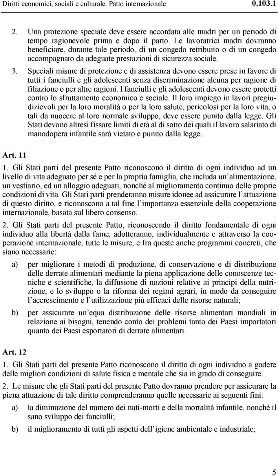 Speciali misure di protezione e di assistenza devono essere prese in favore di tutti i fanciulli e gli adolescenti senza discriminazione alcuna per ragione di filiazione o per altre ragioni.