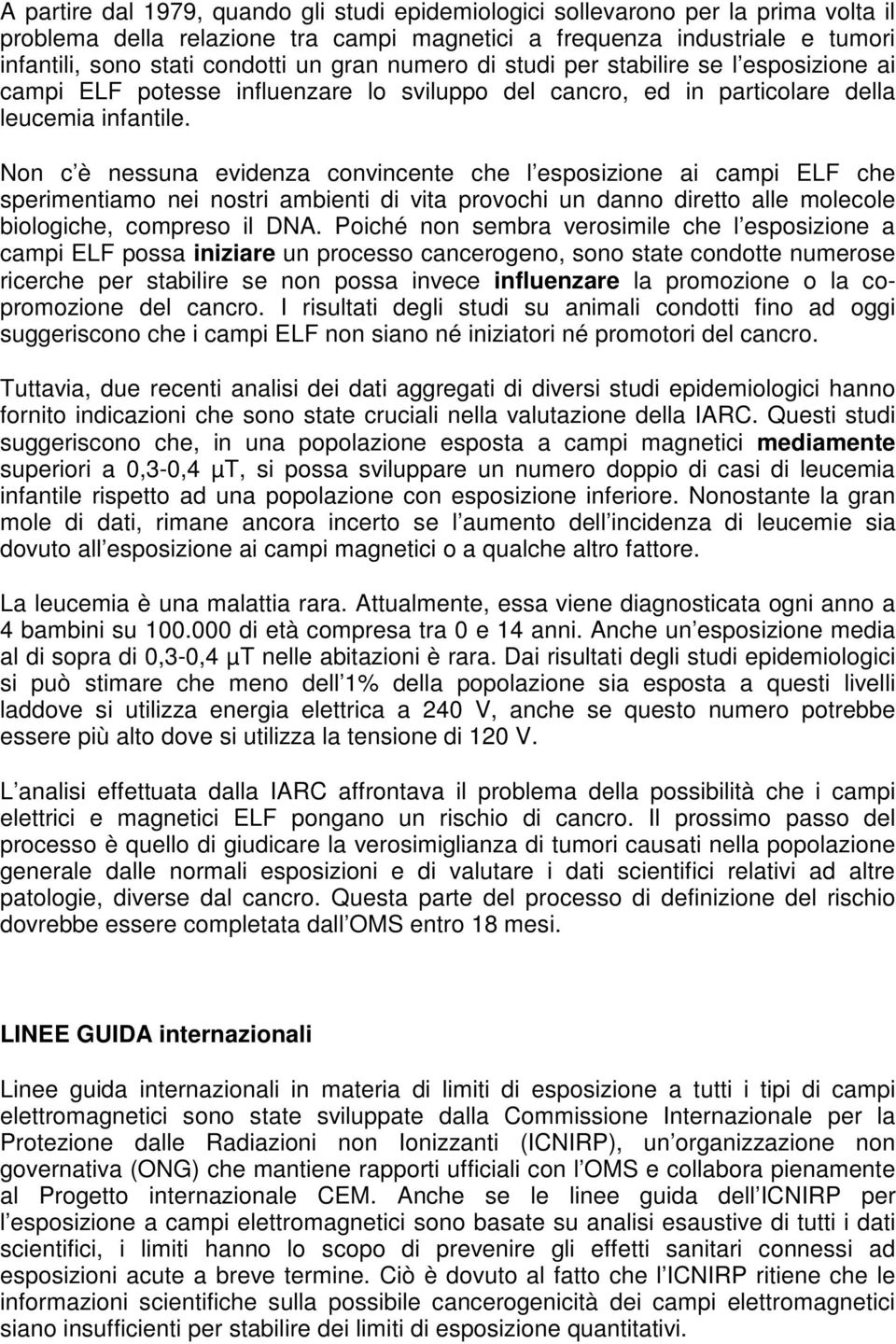 Non c è nessuna evidenza convincente che l esposizione ai campi ELF che sperimentiamo nei nostri ambienti di vita provochi un danno diretto alle molecole biologiche, compreso il DNA.