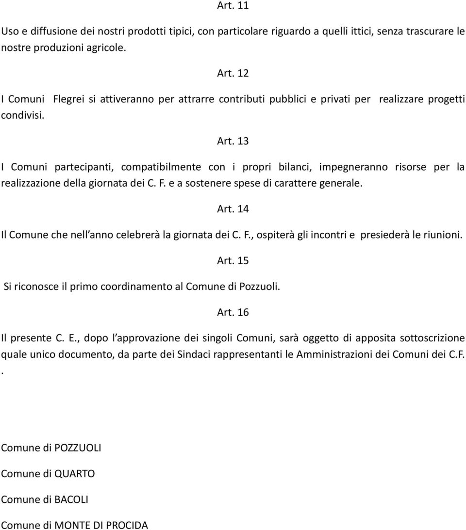 13 I Comuni partecipanti, compatibilmente con i propri bilanci, impegneranno risorse per la realizzazione della giornata dei C. F. e a sostenere spese di carattere generale. Art.