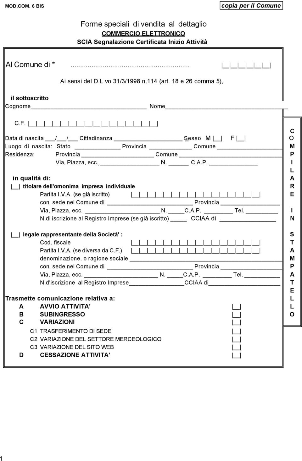 N. C.A.P. I L in qualità di: A titolare dell'omonima impresa individuale R Partita I.V.A. (se già iscritto) E con sede nel Comune di Provincia Via, Piazza, ecc. N. C.A.P. Tel. I N.