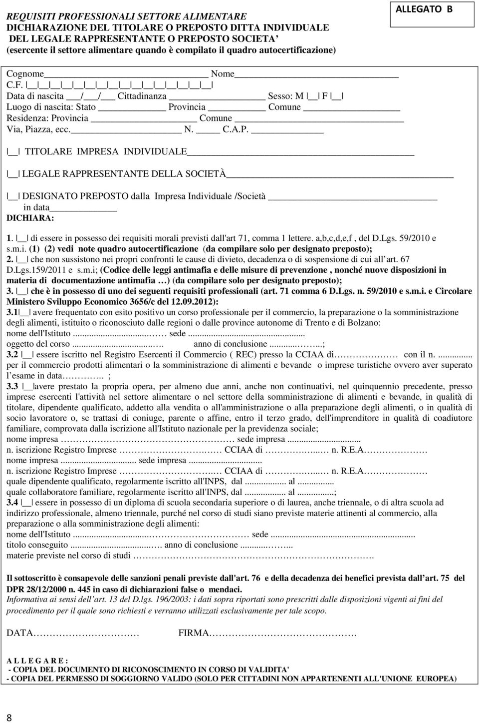 ovincia Comune Residenza: Provincia Comune Via, Piazza, ecc. N. C.A.P. TITOLARE IMPRESA INDIVIDUALE LEGALE RAPPRESENTANTE DELLA SOCIETÀ DESIGNATO PREPOSTO dalla Impresa Individuale /Società in data DICHIARA: 1.