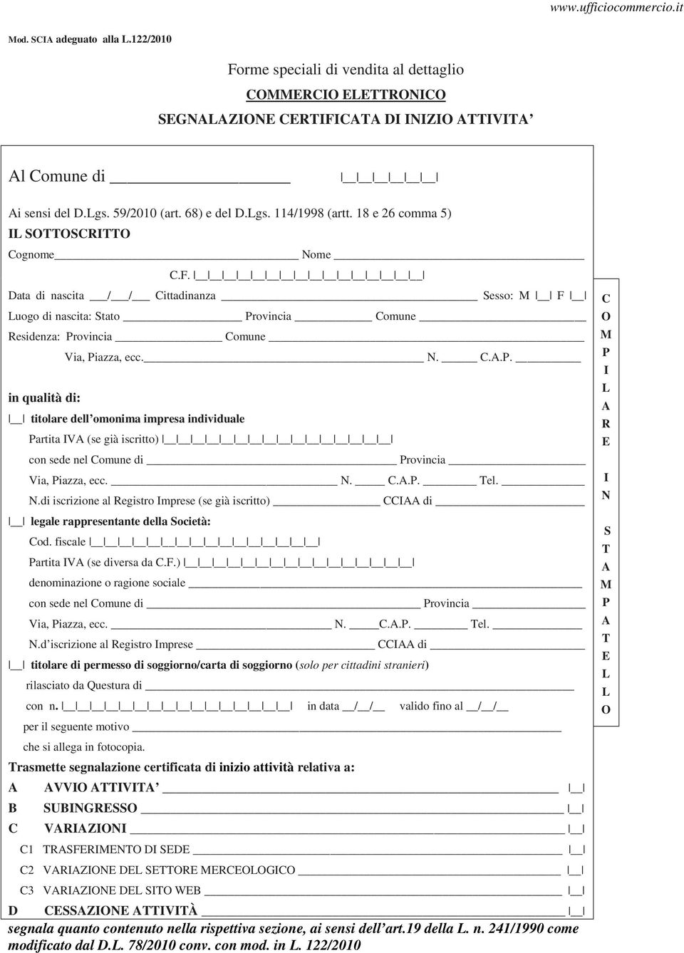 Data di nascita / / Cittadinanza Sesso: M F Luogo di nascita: Stato Provincia Comune Residenza: Provincia Comune in qualità di: Via, Piazza, ecc. N. C.A.P. titolare dell omonima impresa individuale Partita IVA (se già iscritto) con sede nel Comune di Provincia Via, Piazza, ecc.