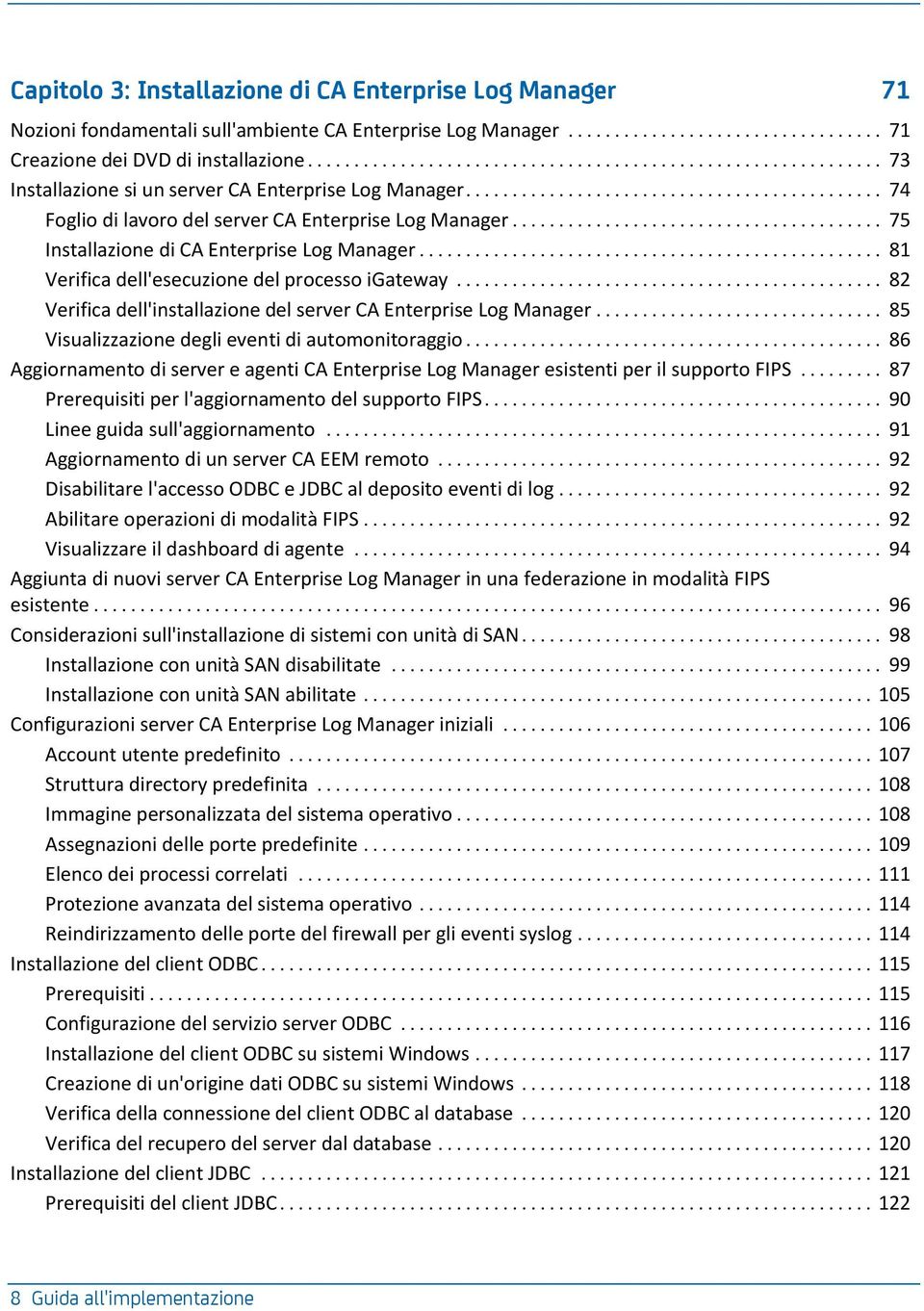 .. 81 Verifica dell'esecuzione del processo igateway... 82 Verifica dell'installazione del server CA Enterprise Log Manager... 85 Visualizzazione degli eventi di automonitoraggio.