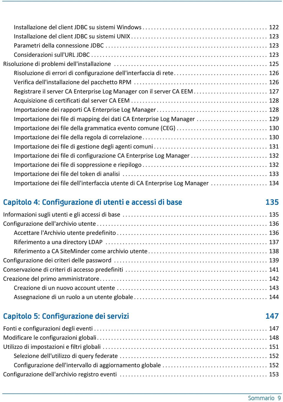 .. 126 Registrare il server CA Enterprise Log Manager con il server CA EEM... 127 Acquisizione di certificati dal server CA EEM... 128 Importazione dei rapporti CA Enterprise Log Manager.