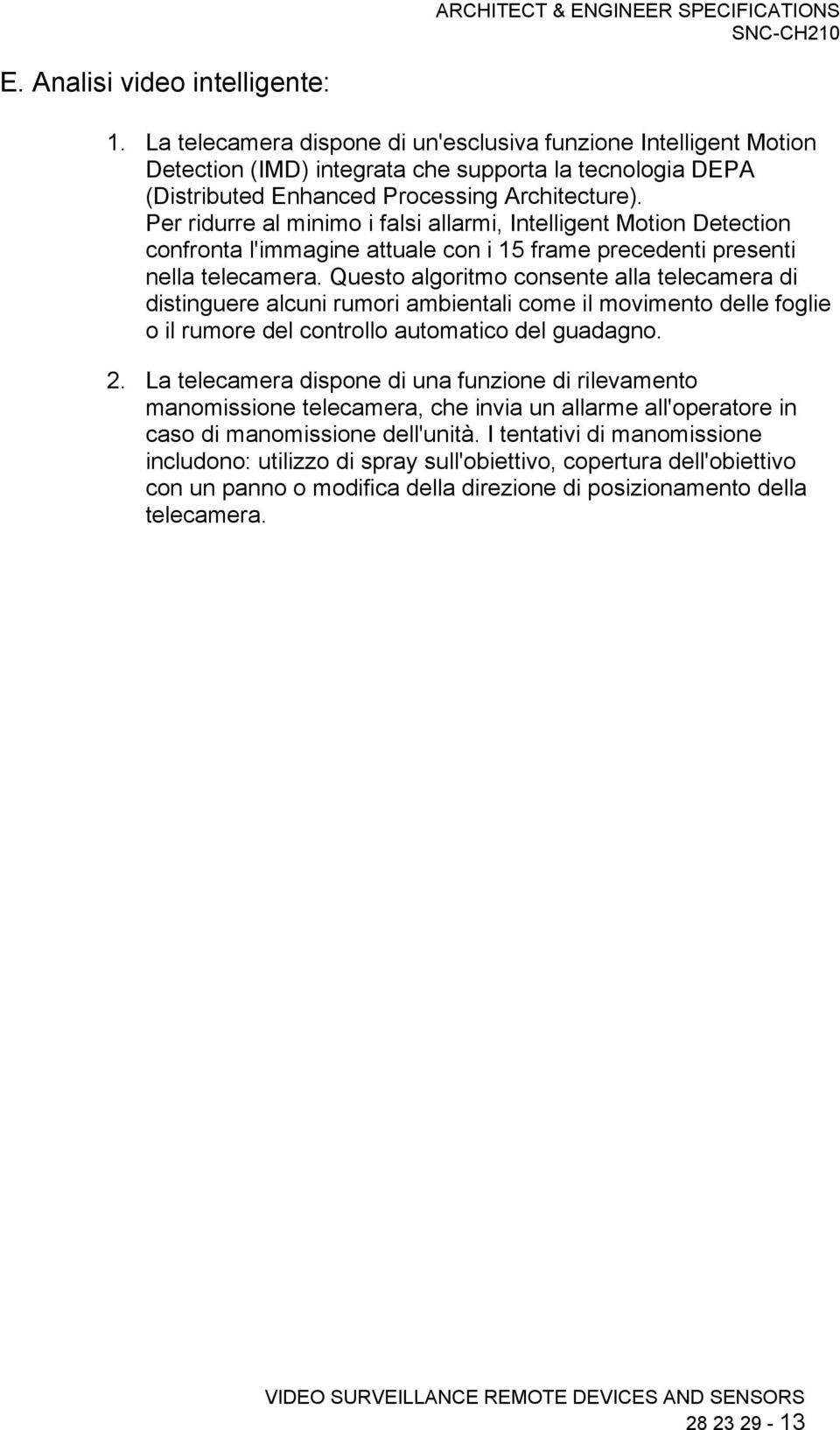 Per ridurre al minimo i falsi allarmi, Intelligent Motion Detection confronta l'immagine attuale con i 15 frame precedenti presenti nella telecamera.