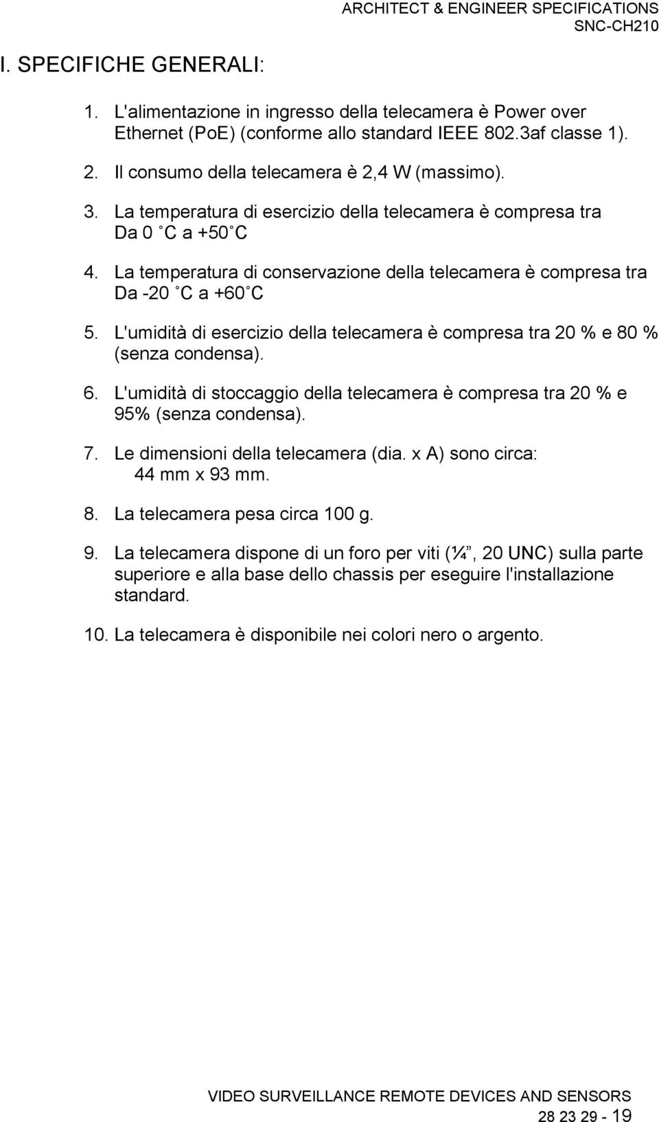 L'umidità di esercizio della telecamera è compresa tra 20 % e 80 % (senza condensa). 6. L'umidità di stoccaggio della telecamera è compresa tra 20 % e 95% (senza condensa). 7.