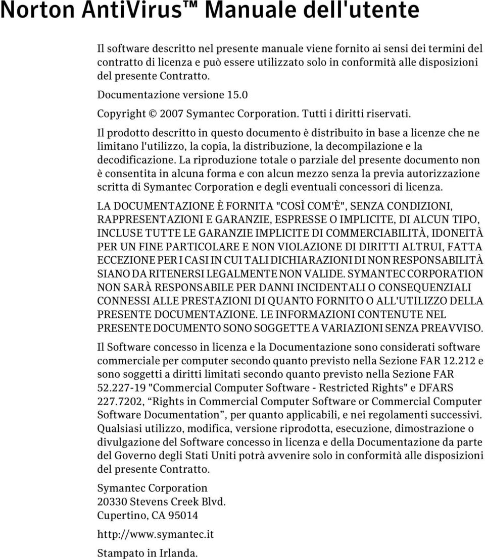 Il prodotto descritto in questo documento è distribuito in base a licenze che ne limitano l'utilizzo, la copia, la distribuzione, la decompilazione e la decodificazione.