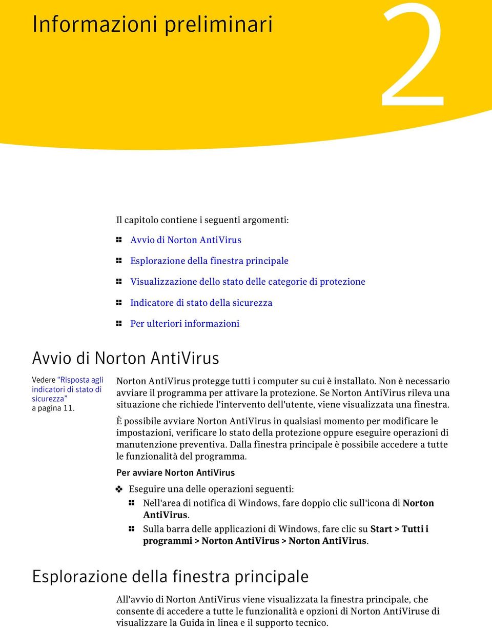Norton AntiVirus protegge tutti i computer su cui è installato. Non è necessario avviare il programma per attivare la protezione.